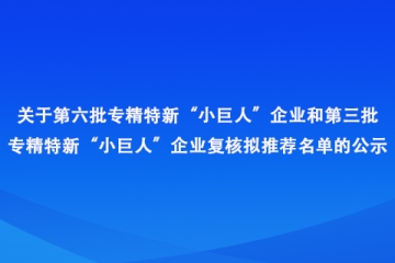 河南?。旱诹鷮＞匦隆靶【奕恕逼髽I(yè)和第三批專精特新“小巨人”企業(yè)復核擬推薦名單公示