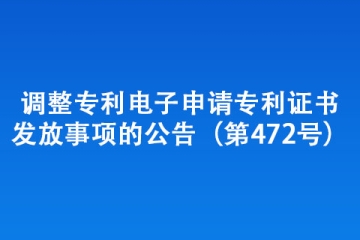 調(diào)整專利電子申請專利證書發(fā)放事項的公告（第472號）