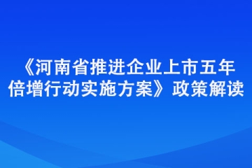 《河南省推進企業(yè)上市五年倍增行動實施方案》政策解讀
