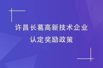 2024年許昌長葛市對高新技術企業(yè)的獎勵政策有哪些？