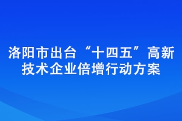 洛陽(yáng)市出臺(tái)“十四五”高新技術(shù)企業(yè)倍增行動(dòng)方案
