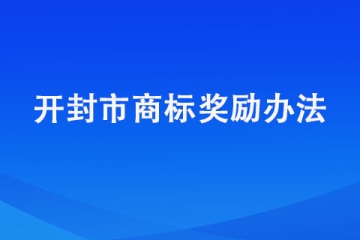 開(kāi)封商標(biāo)注冊(cè)獎(jiǎng)勵(lì)明細(xì)匯總【開(kāi)封市商標(biāo)獎(jiǎng)勵(lì)辦法】