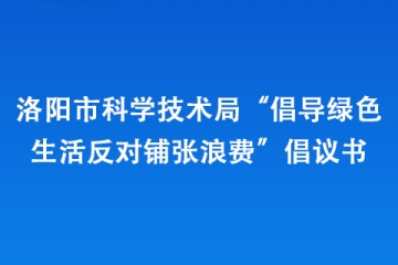 洛陽市科學(xué)技術(shù)局“倡導(dǎo)綠色生活 反對鋪張浪費(fèi)”倡議書