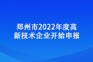 鄭州市2022年度高新技術(shù)企業(yè)開始申報