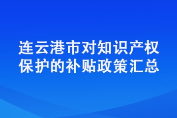 連云港市對知識產權保護的補貼政策匯總
