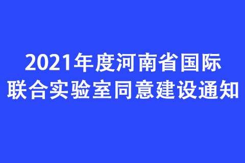 2021年度河南省國際聯(lián)合實(shí)驗(yàn)室同意建設(shè)通知