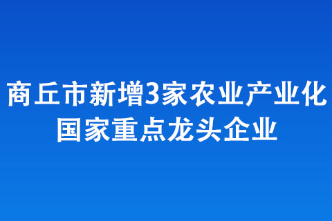商丘市新增3家農(nóng)業(yè)產(chǎn)業(yè)化國(guó)家重點(diǎn)龍頭企業(yè)