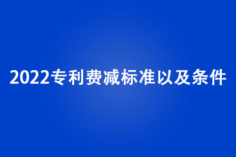 2022專利費(fèi)減標(biāo)準(zhǔn)