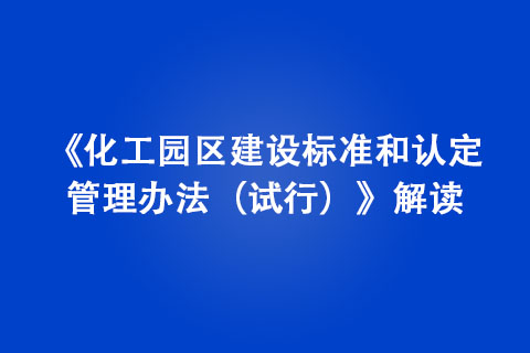 《化工園區(qū)建設(shè)標準和認定管理辦法（試行）》解讀