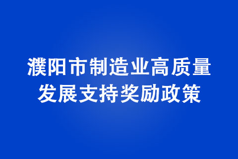 濮陽市制造業(yè)高質(zhì)量發(fā)展支持獎勵(lì)政策