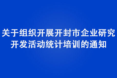 關(guān)于組織開展開封市企業(yè)研究開發(fā)活動(dòng)統(tǒng)計(jì)培訓(xùn)的通知