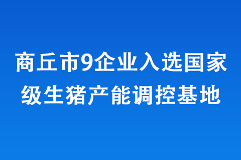商丘市9企業(yè)入選國家級(jí)生豬產(chǎn)能調(diào)控基地