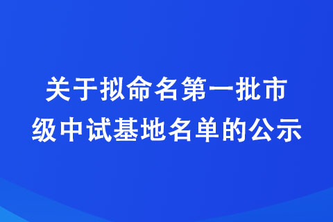 關(guān)于擬命名第一批市級中試基地名單的公示