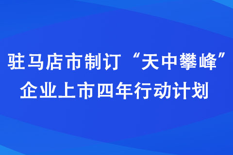 駐馬店市制訂“天中攀峰”企業(yè)上市四年行動計(jì)劃