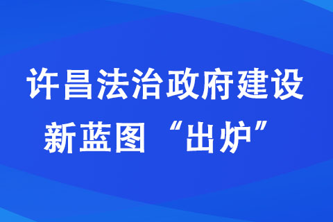 許昌法治政府建設(shè)新藍圖“出爐”