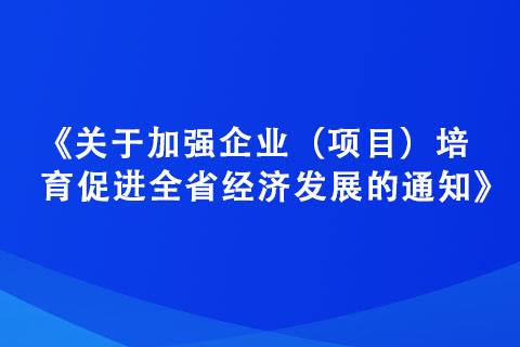 《關(guān)于加強企業(yè)（項目）培育 促進(jìn)全省經(jīng)濟(jì)發(fā)展的通知》政策解讀