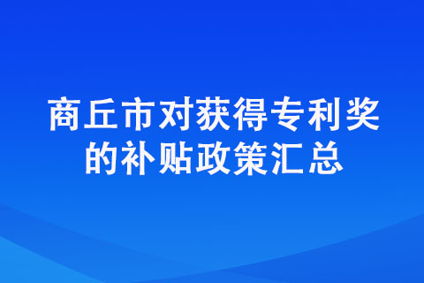 商丘市對獲得專利獎的補貼政策匯總