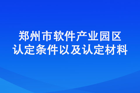鄭州市軟件產(chǎn)業(yè)園區(qū)認(rèn)定條件都有哪些