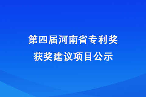 第四屆河南省專利獎(jiǎng)獲獎(jiǎng)建議項(xiàng)目公示