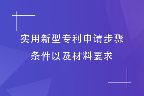實用新型專利申請步驟和條件，以及材料要求